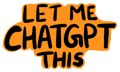 Let Me ChatGPT This